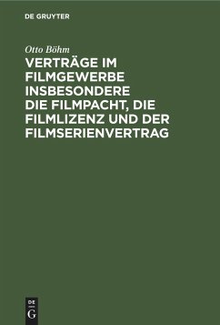 Verträge im Filmgewerbe insbesondere die Filmpacht, die Filmlizenz und der Filmserienvertrag - Böhm, Otto