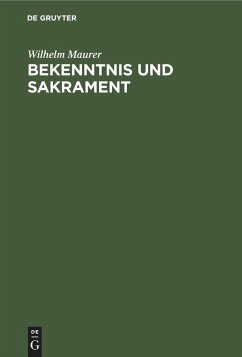 Bekenntnis und Sakrament - Maurer, Wilhelm