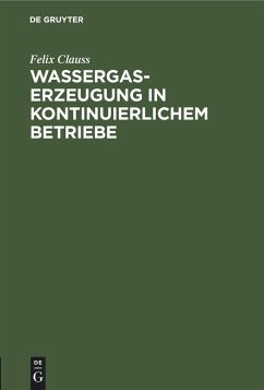 Wassergas-Erzeugung in kontinuierlichem Betriebe - Clauss, Felix