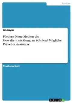 Fördern Neue Medien die Gewaltentwicklung an Schulen? Mögliche Präventionsansätze - Anonym