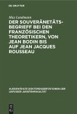 Der Souveränetätsbegrieff bei den französischen Theoretikern, von Jean Bodin bis auf Jean Jacques Rousseau