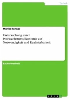 Untersuchung einer Postwachstumsökonomie auf Notwendigkeit und Realisierbarkeit - Renner, Moritz