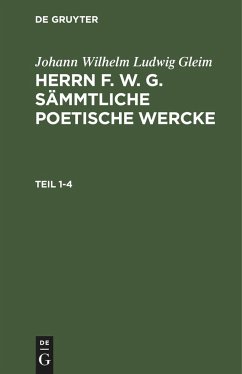 Johann Wilhelm Ludwig Gleim: Herrn F. W. G. sämmtliche poetische Wercke. Teil 1-4 - Gleim, Johann Wilhelm Ludwig