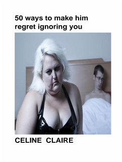 50 ways to make him regret ignoring you (eBook, ePUB) - claire, celine
