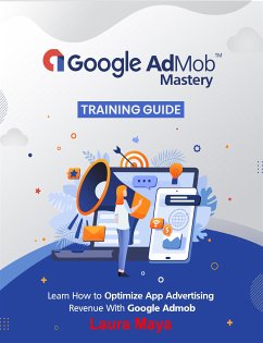 Google AdMob™ Mastery Training Guide (fixed-layout eBook, ePUB) - Maya, Laura