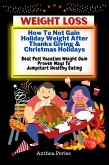 Weight Loss: How To Not Gain Holiday Weight After Thanks Giving & Christmas Holidays Beat Post Vacation Weight Gain: Proven Ways To Jumpstart Healthy Eating (Eating Disorders) (eBook, ePUB)