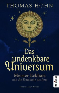 Das undenkbare Universum: Meister Eckhart und die Erfindung des Jetzt - Hohn, Thomas