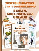 WORTSUCHRÄTSEL 3 in 1 SAMMELBAND BERLIN, MALLORCA und URLAUB WORTSUCHRÄTSEL 3 in 1 SAMMELBAND BERLIN, MALLORCA und URLAUB