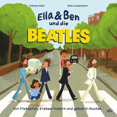 Ella & Ben und die Beatles - Von Pilzköpfen, Erdbeerfeldern und gelben U-Booten / Ella & Ben Bd.1 - Wahl, William