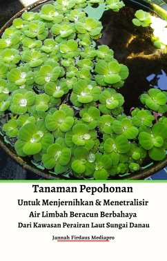 Tanaman Pepohonan Untuk Menjernihkan & Menetralisir Air Limbah Beracun Berbahaya Dari Kawasan Perairan Laut Sungai Danau (eBook, ePUB) - Firdaus Mediapro, Jannah