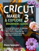 Cricut Maker 3 and Cricut Explore 3 Beginners Guide (eBook, ePUB)