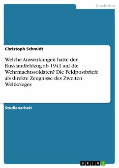 Welche Auswirkungen hatte der Russlandfeldzug ab 1941 auf die Wehrmachtssoldaten? Die Feldpostbriefe als direkte Zeugnisse des Zweiten Weltkrieges (eBook, PDF)