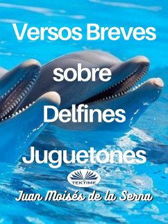 Versos Breves Sobre Delfines Juguetones (eBook, ePUB) - Serna, Juan Moisés de La
