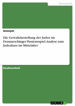 Die Gewaltdarstellung der Juden im Donaueschinger Passionsspiel. Analyse zum Judenhass im Mittelalter (eBook, PDF)