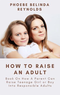 How To Raise An Adult (eBook, ePUB) - Belinda Reynolds, Phoebe