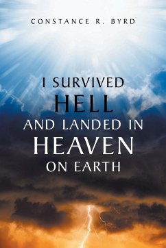 I Survived Hell and Landed in Heaven on Earth - Byrd, Constance R.
