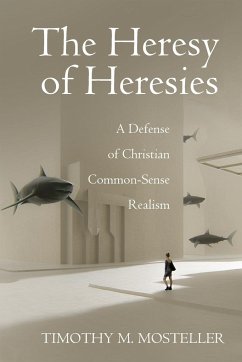 The Heresy of Heresies - Mosteller, Timothy M.