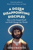 A Dozen Disappointing Disciples: How to Do Stupid Stuff and Still Change the World (eBook, ePUB)