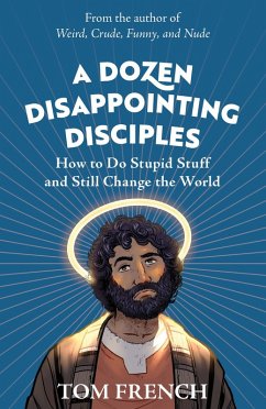 A Dozen Disappointing Disciples: How to Do Stupid Stuff and Still Change the World (eBook, ePUB) - French, Tom