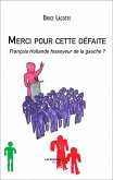 Merci pour cette defaite - Francois Hollande fossoyeur de la gauche ? (eBook, ePUB)
