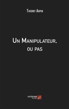 Un Manipulateur, ou pas (eBook, ePUB) - Thierry Arpin, Arpin