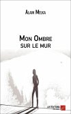 Mon Ombre sur le mur (eBook, ePUB)