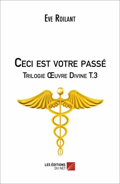 Ceci est votre passe - Trilogie A uvre Divine T.3 (eBook, ePUB) Ceci est votre passe - Trilogie A uvre Divine T.3 (eBook, ePUB)