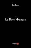 Le Beau Malheur (eBook, ePUB) Le Beau Malheur (eBook, ePUB)