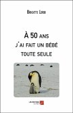A 50 ans j'ai fait un bebe toute seule (eBook, ePUB) A 50 ans j'ai fait un bebe toute seule (eBook, ePUB)