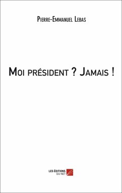 Moi president ? Jamais ! (eBook, ePUB) - Pierre-Emmanuel Lebas, Lebas