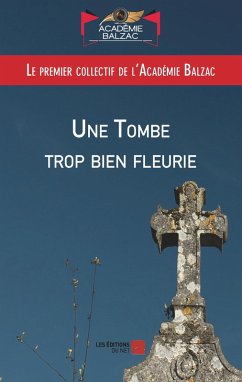 Une Tombe trop bien fleurie (eBook, ePUB) - Premier collectif de l'Academie Balzac, Premier collectif de l'Academie Balzac