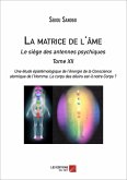 La matrice de l'ame : Le siege des antennes psychiques. Tome XII. Une etude epistemologique de l'energie de la Conscience atomique de l'Homme. Le corps des desirs est-il notre Corps ? (eBook, ePUB) La matrice de l'ame : Le siege des antennes psychiques. Tome XII. Une etude epistemologique de l'energie de la Conscience atomique de l'Homme. Le corps des desirs est-il notre Corps ? (eBook, ePUB)