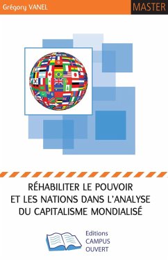 Rehabiliter le pouvoir et les Nations dans l'analyse du Capitalisme Mondialise (eBook, ePUB) - Gregory Vanel, Vanel