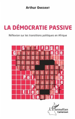 La democratie passive. Reflexion sur les transitions politiques en Afrique (eBook, ePUB) - Arthur Onkoant, Onkoant