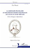 La Grenade francaise et ses institutions coloniales aux XVIIe et XVIIIe siecles (eBook, ePUB)