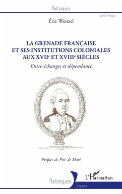 La Grenade francaise et ses institutions coloniales aux XVIIe et XVIIIe siecles (eBook, ePUB) - Eric Wenzel, Wenzel