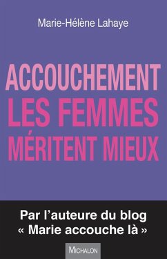 Accouchement. Les femmes meritent mieux (eBook, ePUB) - Marie-Helene Lahaye, Lahaye