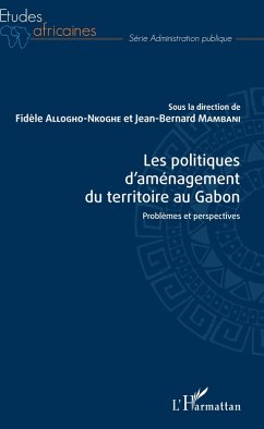 Les politiques d'amenagement du territoire au Gabon (eBook, ePUB) - Fidele Allogho-Nkoghe, Allogho-Nkoghe