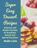 Super Easy Dessert Recipes: Delicious and Simple Pancakes for Breakfast, Brunch and Special Occasions (eBook, ePUB)