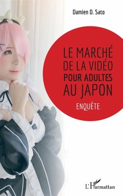 Le marche de la video pour adultes au Japon (eBook, ePUB) - Damien D. Sato, Sato