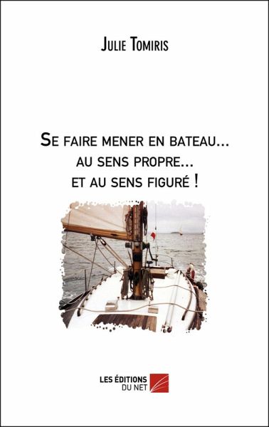 Se faire mener en bateau... au sens propre... et au sens figure ! (eBook, ePUB) Se faire mener en bateau... au sens propre... et au sens figure ! (eBook, ePUB)