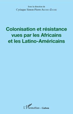Colonisation et resistance vues par les Africains et les Latino-Americains (eBook, ePUB) - Cyriaque Simon-Pierre Akomo-Zoghe, Akomo-Zoghe