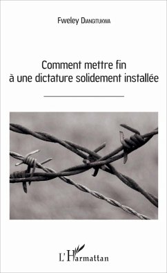 Comment mettre fin a une dictature solidement installee (eBook, ePUB) - Fweley Diangitukwa, Diangitukwa