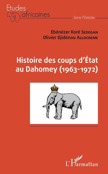 Histoire des coups d'Etat au Dahomey (1963-1972) (eBook, ePUB) Histoire des coups d'Etat au Dahomey (1963-1972) (eBook, ePUB)