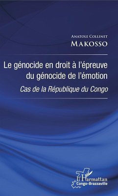 Le genocide en droit a l'epreuve du genocide de l'emotion (eBook, ePUB) - Anatole Collinet Makosso, Makosso