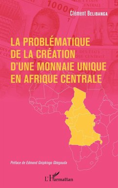 La problematique de la creation d'une monnaie unique en Afrique centrale (eBook, ePUB) - Clement Belibanga, Belibanga