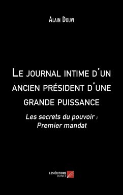 Le journal intime d'un ancien president d'une grande puissance (eBook, ePUB) - Alain Douvi, Douvi