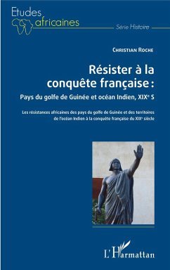 Resister a la conquete francaise : Pays du golfe de Guinee et ocean Indien, XIXe siecle (eBook, ePUB) - Christian Roche, Roche