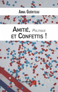 Amitie, Politique et Confettis - Une campagne electorale municipale (eBook, ePUB) - Anna Gueriteau, Gueriteau