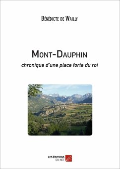 Mont-Dauphin - chronique d'une place forte du roi (eBook, ePUB) - Benedicte de Wailly, de Wailly